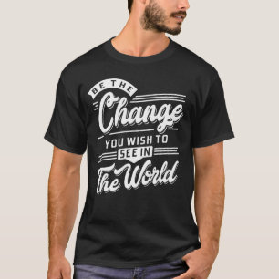 T-shirt Soyez le changement que vous souhaitez voir dans l