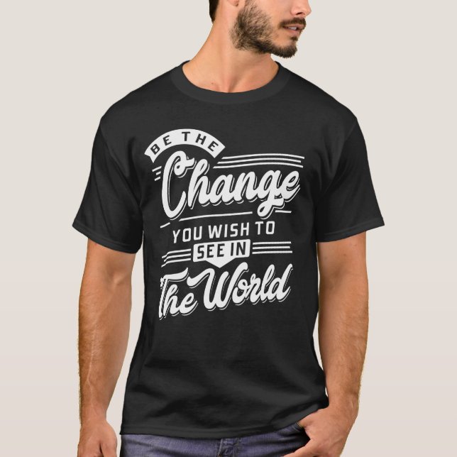 T-shirt Soyez le changement que vous souhaitez voir dans l (Devant)