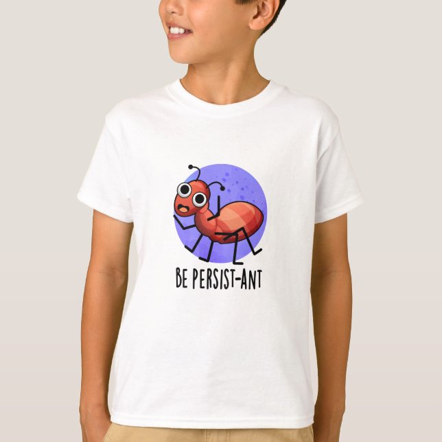 T-shirt Soyez Persist ant Funny Ant Pun (Devant)