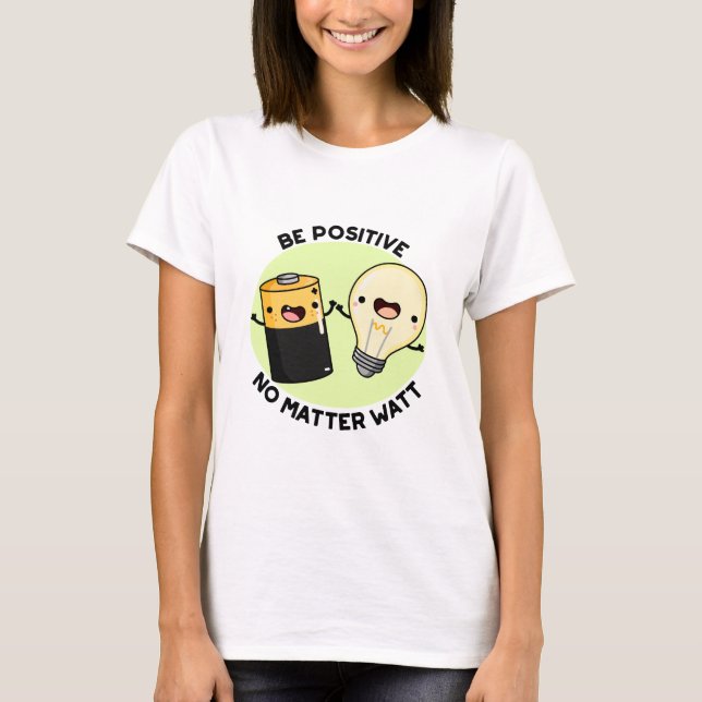 T-shirt Soyez Positif Peu Importe Watt Funny Science Pun (Devant)