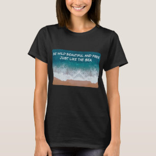 T-shirt Soyez sauvage, belle et libre. Comme la mer,