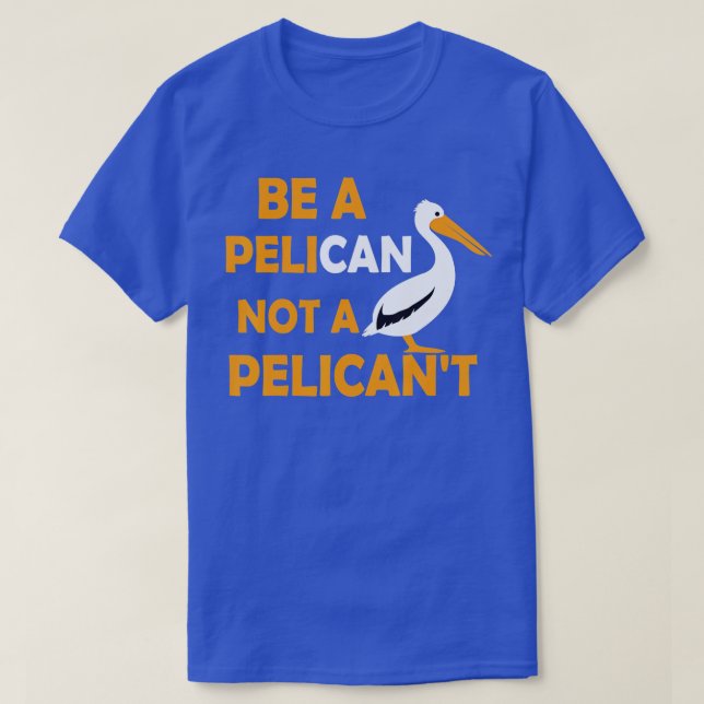 T-shirt Soyez Toujours Un Pélican Pas Un Pélican Pélican L (Design devant)