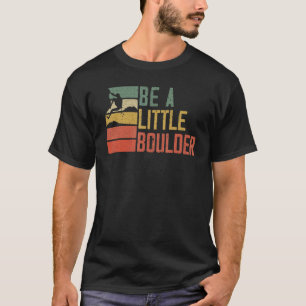 T-shirt Soyez Un Petit Boulder Rock Climber Mountainer Bou