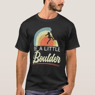 T-shirt Soyez Un Petit Boulder Rock Climber Mountainer Bou