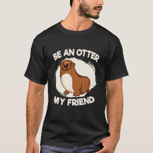 T-shirt Soyez une loutre, mon ami Amoureux des loutres de