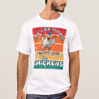 T-shirt Soyons Honnêtes, j'étais fou avant les poulets