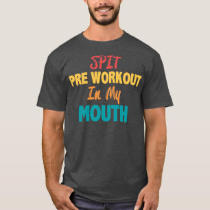 T-shirt Spit preworkout in my mouth1