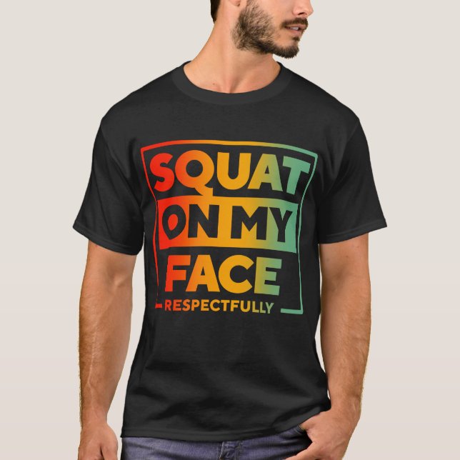 T-shirt Squat Sur Mon Visage, Respectueusement (Devant)