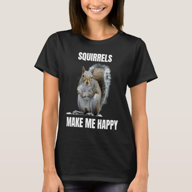 T-shirt Squirrels make me happy Squirrel loving (Devant)