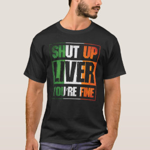 T-shirt St. Patrick's Day Shut Up Liver Vous êtes Fine C C