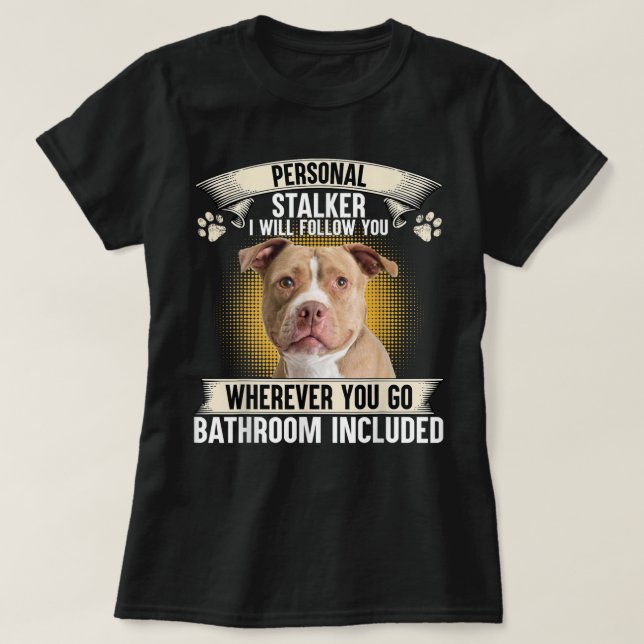 T-shirt Stalker I Will Follow You Pitbull Lovers (Design devant)