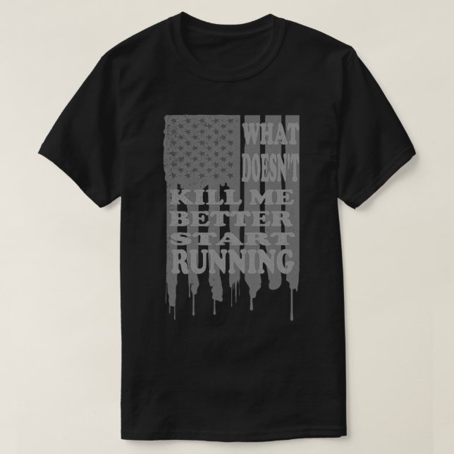 T-shirt Start Running USA Flag What Doesn't Kill Me Better (Design devant)