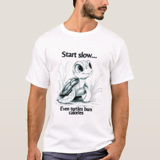 T-shirt Start slow...even turtles burn calories