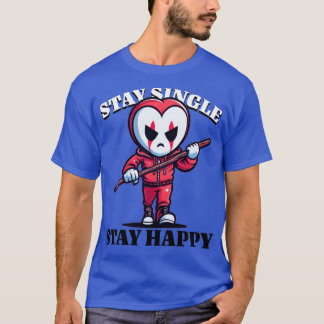 T-SHIRT STAY SINGLE STAY HAPPY