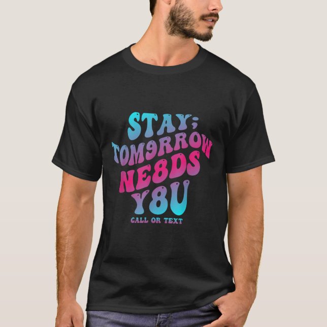 T-shirt Stay Tomorrow Needs You 988 Suicide Prevention Awa (Devant)