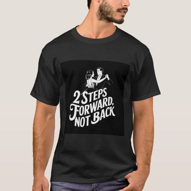 T-shirt Steps Forward, Not Back Ballroom Dance Quote  (Devant)