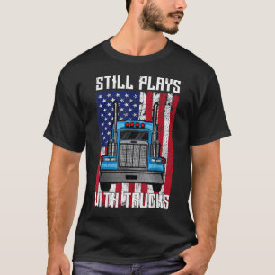 T-shirt Still Plays With Trucks Semi Truck Mechanic