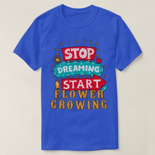 T-shirt Stop Dreaming Start Flower Growing (Design devant)