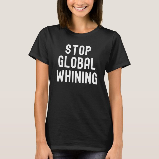 T-shirt Stop Global Whining  Global Warming Meme Climate J (Devant)