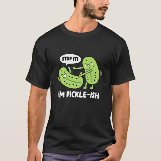 T-shirt Stop It I'm Pickle ish (Devant)