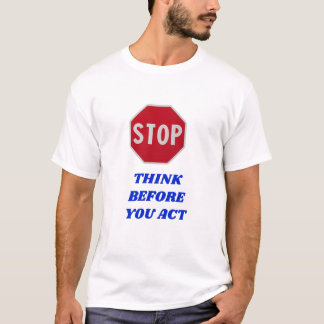 T-shirt Stop, Think Before You Act 