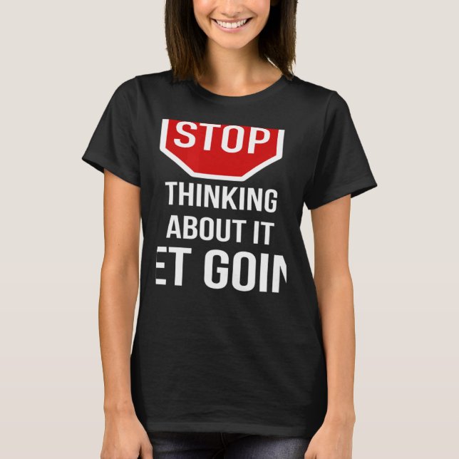T-shirt Stop Thinking About It Get Going Stop Sign (Devant)