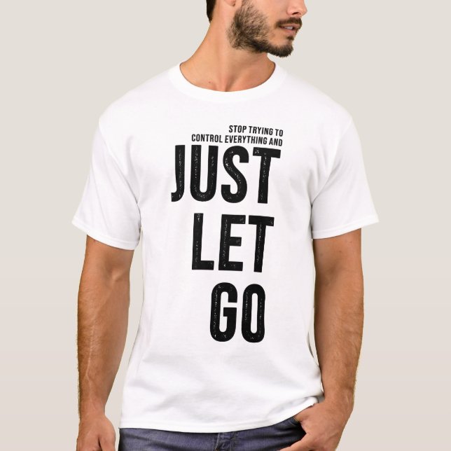 T-shirt Stop Trying To Control and Just Let Go (Devant)