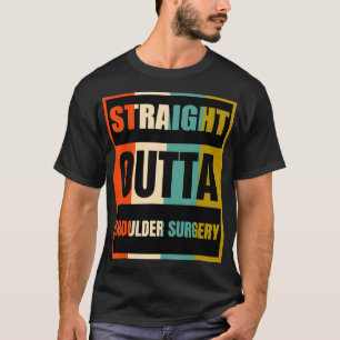 T-shirt Straight Outta Shoulder Surgery Patient Survivor