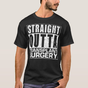 T-shirt STRAIGHT OUTTA Transplant Surgery Surgeon Pun Gift
