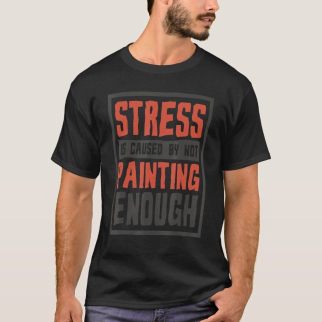T-shirt Stress Is Caused By Not Painting Enough  Painter A (Devant)