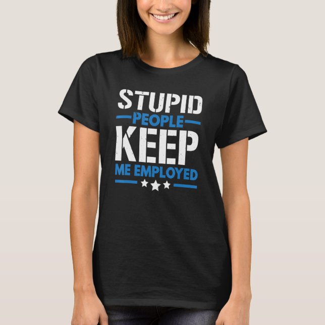 T-shirt Stupid People Keep Me Employed Correction Officer (Devant)