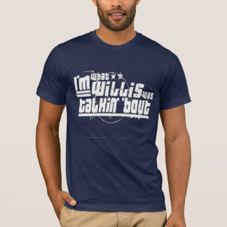 T-shirt Suis je ce que Willis était accès de talkin