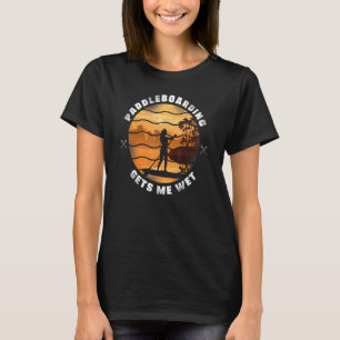T-shirt Sup Paddleboard Paddleboard me donne Wet Girl Su