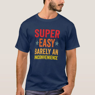 T-shirt Super Easy Barely An Inconvenience Funny Quotes No