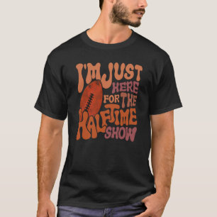 T-shirt Super Je suis juste ici pour le Halftime Show Foot