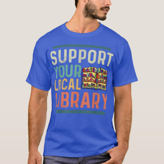 T-shirt Support Your Local Library Book Lover Librarian 