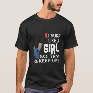 T-shirt Surfing I Surf Like A So Try Keep Up Kiteboarding