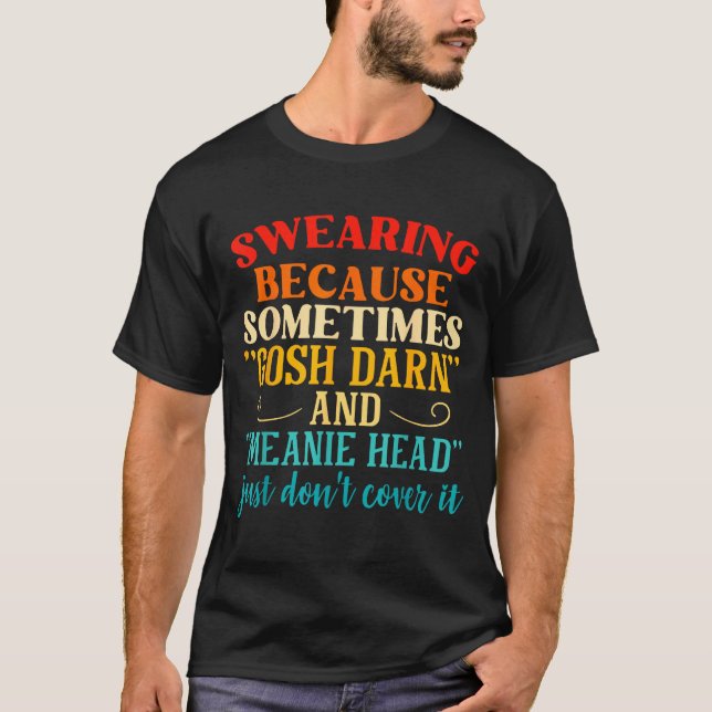 T-shirt Swearing Because Sometimes Gosh Darn And Meanie He (Devant)