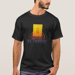 T-shirt Switches Be Trippin' Electrician Electrical Engine