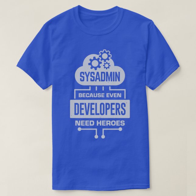 T-shirt Sysadmin Parce Que Même Les Développeurs Ont Besoi (Design devant)
