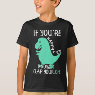 T-shirt T Rex Si vous êtes heureux et que vous le savez, a