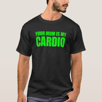 T-shirt Ta Mère Est Mon Cardio Qui Dit :