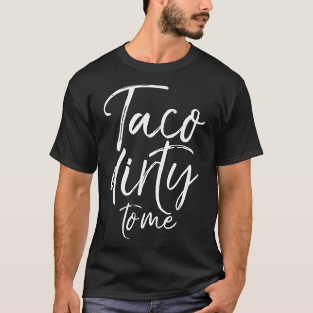 T-shirt Taco Dirty to Me Drôle Nourriture Pun Parler Dirty (Devant)