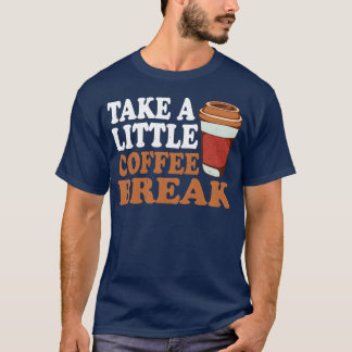 T-shirt Take A Little Coffee Break girl
