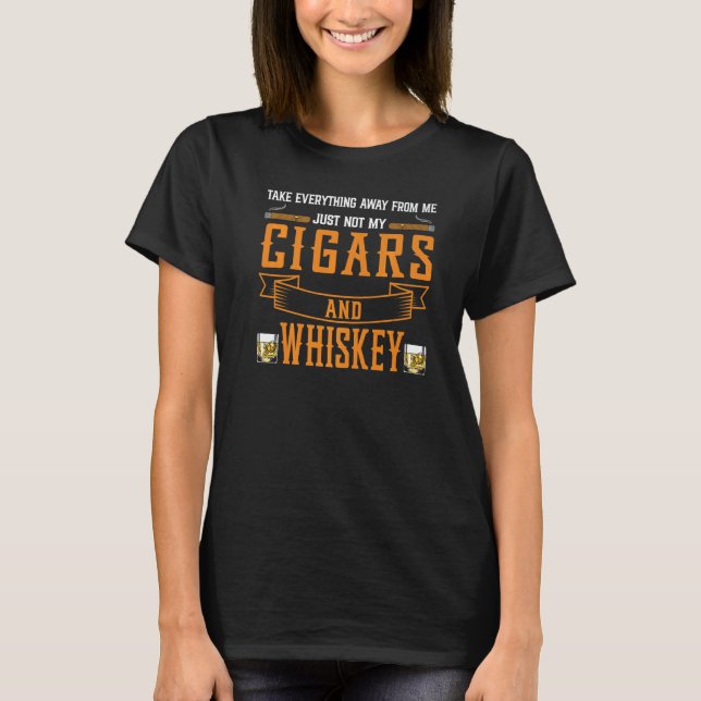 T-shirt Take Everything Cigars And Whiskey Cigar Drinking  (Devant)