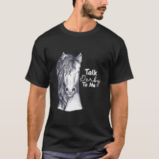 T-shirt Talk Derby To Me Horse Racing