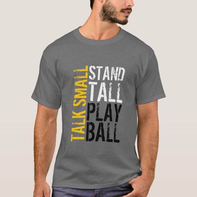 T-Shirt - Talk Small Stand Tall Play Ball (Front)
