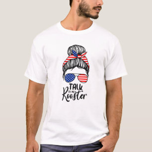 T-shirt Talk To Me Rooster Messy Hair Bun