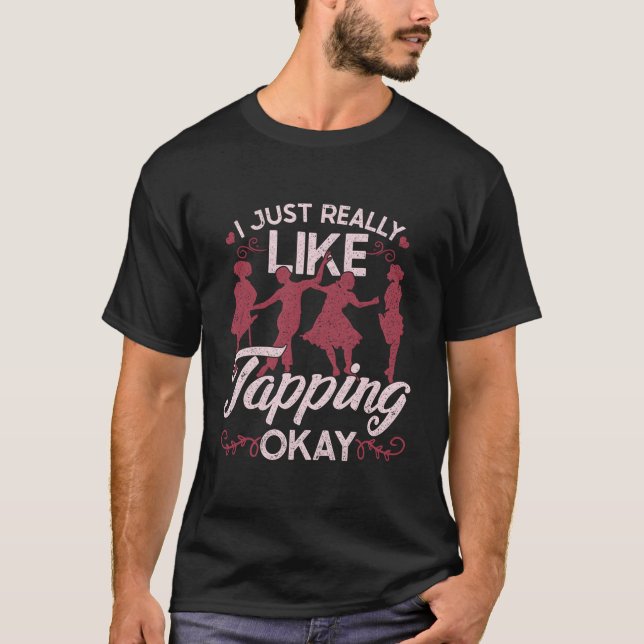 T-shirt Tap Dance Tap Dancer I Just Really Like Tapg Okay (Devant)
