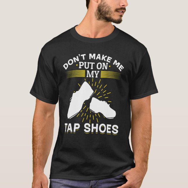 T-shirt Tap Dance Tap Dancing Ne me faites pas mettre sur  (Devant)